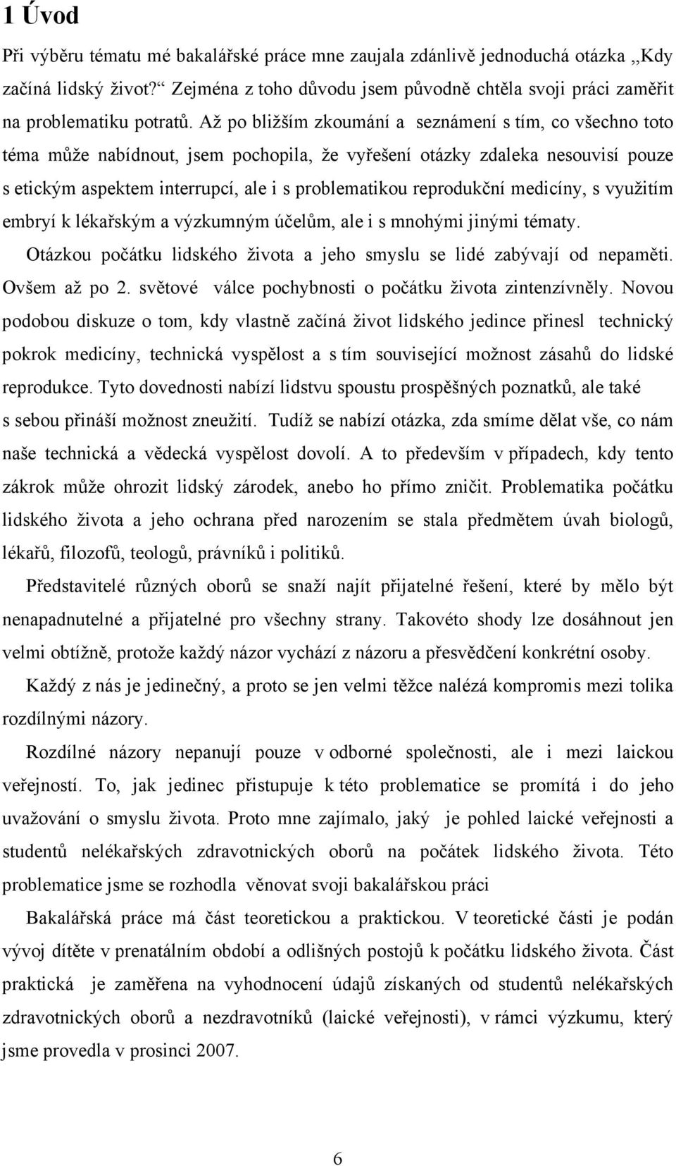 reprodukční medicíny, s využitím embryí k lékařským a výzkumným účelům, ale i s mnohými jinými tématy. Otázkou počátku lidského života a jeho smyslu se lidé zabývají od nepaměti. Ovšem až po 2.