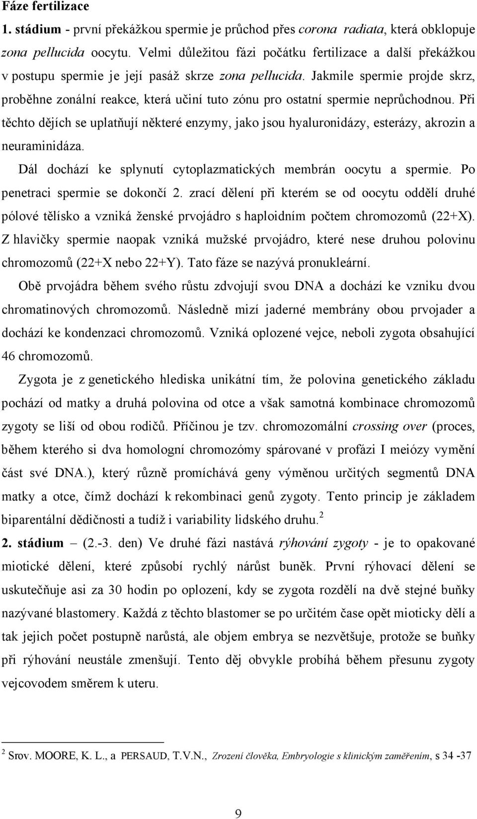 Jakmile spermie projde skrz, proběhne zonální reakce, která učiní tuto zónu pro ostatní spermie neprůchodnou.