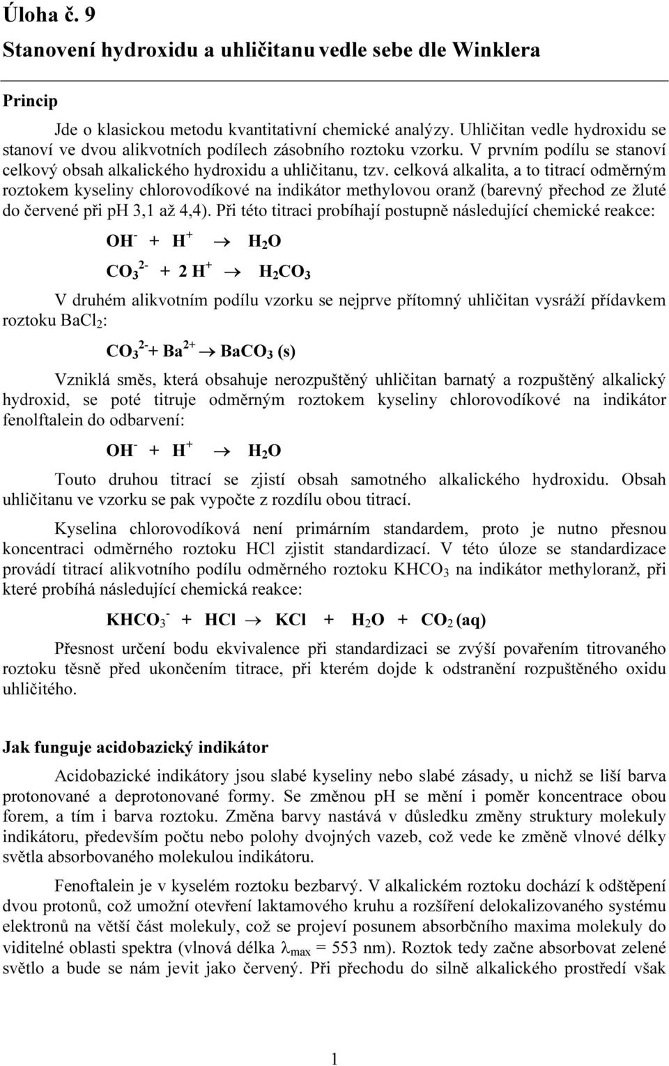 celková alkalita, a to titrací odměrným roztokem kyseliny chlorovodíkové na indikátor methylovou oranž (barevný přechod ze žluté do červené při p,1 až 4,4).