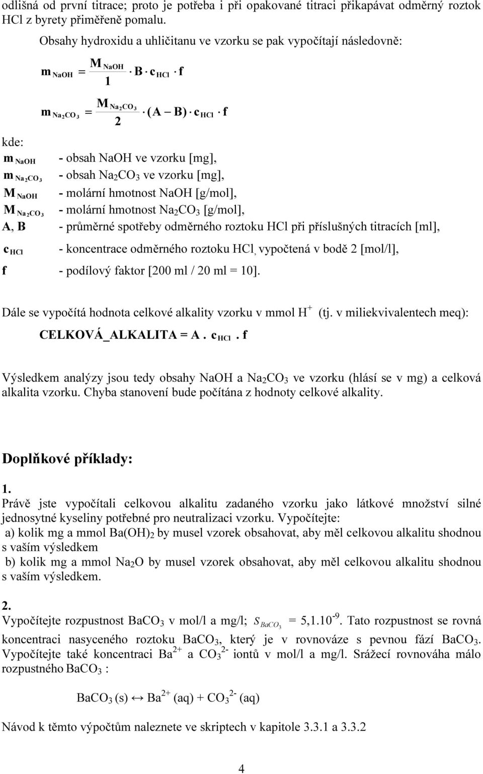 molární hmotnost Na [g/mol], M Na 2 C - molární hmotnost Na 2 C [g/mol], A, B - průměrné spotřeby odměrného roztoku při příslušných titracích [ml], c - koncentrace odměrného roztoku, vypočtená v bodě