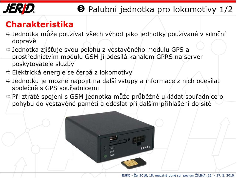 služby Elektrická energie se čerpá z lokomotivy Jednotku je možné napojit na další vstupy a informace z nich odesílat společně s GPS