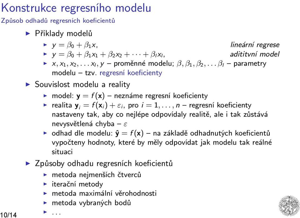 regresní koeficienty Souvislost modelu a reality model: y = f (x) neznáme regresní koeficienty realita yi = f (x i) + ε i, pro i = 1,.