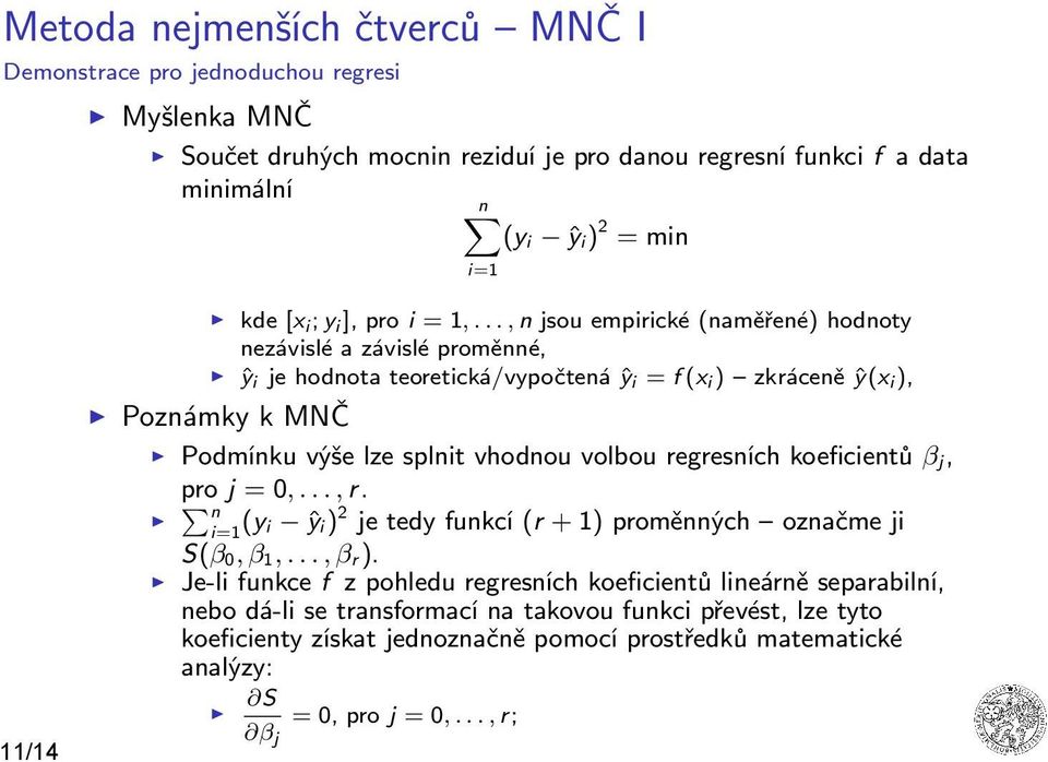 .., n jsou empirické (naměřené) hodnoty nezávislé a závislé proměnné, ŷ i je hodnota teoretická/vypočtená ŷ i = f (x i ) zkráceně ŷ(x i ), Poznámky k MNČ Podmínku výše lze splnit vhodnou