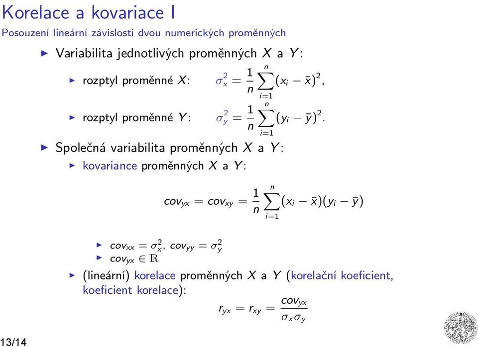 n i=1 Společná variabilita proměnných X a Y : kovariance proměnných X a Y : cov yx = cov xy = 1 n n (x i x)(y i ȳ) i=1 cov