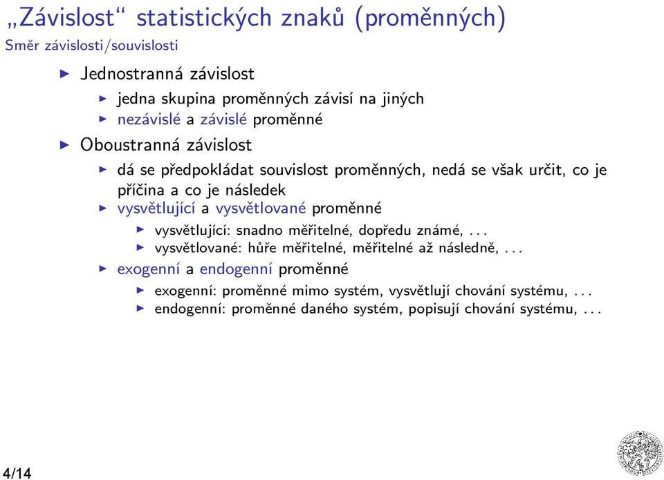 vysvětlující a vysvětlované proměnné vysvětlující: snadno měřitelné, dopředu známé,... vysvětlované: hůře měřitelné, měřitelné až následně,.