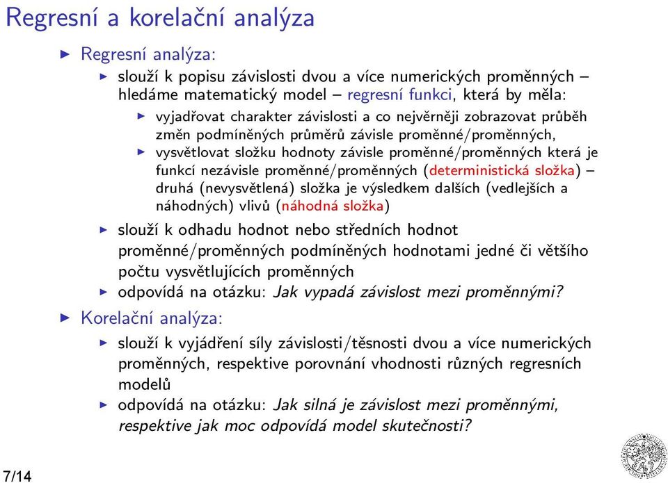 (deterministická složka) druhá (nevysvětlená) složka je výsledkem dalších (vedlejších a náhodných) vlivů (náhodná složka) slouží k odhadu hodnot nebo středních hodnot proměnné/proměnných podmíněných