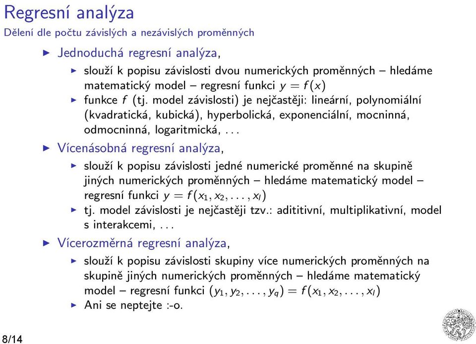 .. Vícenásobná regresní analýza, slouží k popisu závislosti jedné numerické proměnné na skupině jiných numerických proměnných hledáme matematický model regresní funkci y = f (x 1, x 2,..., x l ) tj.