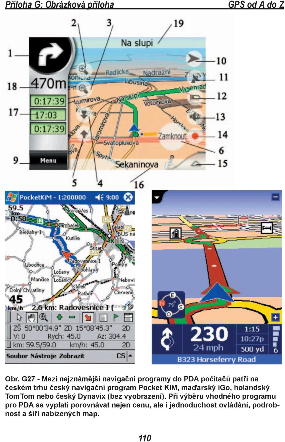 navigační program Pocket KIM, maďarský igo, holandský TomTom nebo český Dynavix (bez