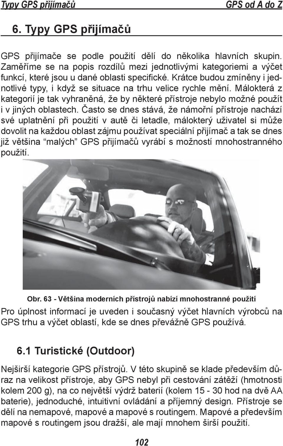 Málokterá z kategorií je tak vyhraněná, že by některé přístroje nebylo možné použít i v jiných oblastech.