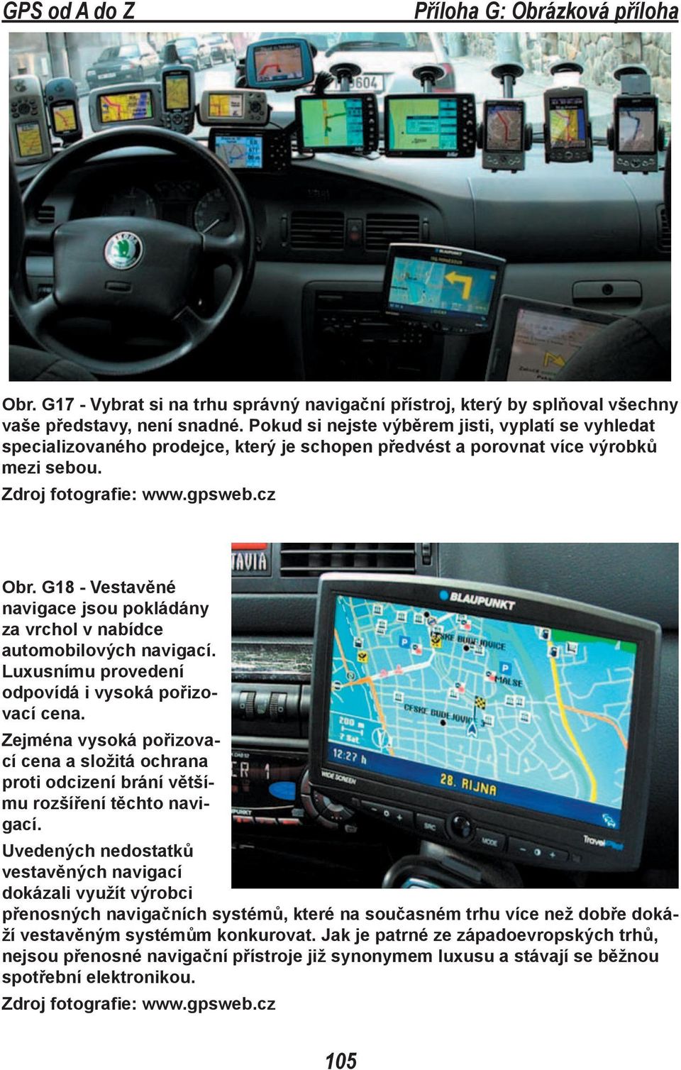 G18 - Vestavěné navigace jsou pokládány za vrchol v nabídce automobilových navigací. Luxusnímu provedení odpovídá i vysoká pořizovací cena.