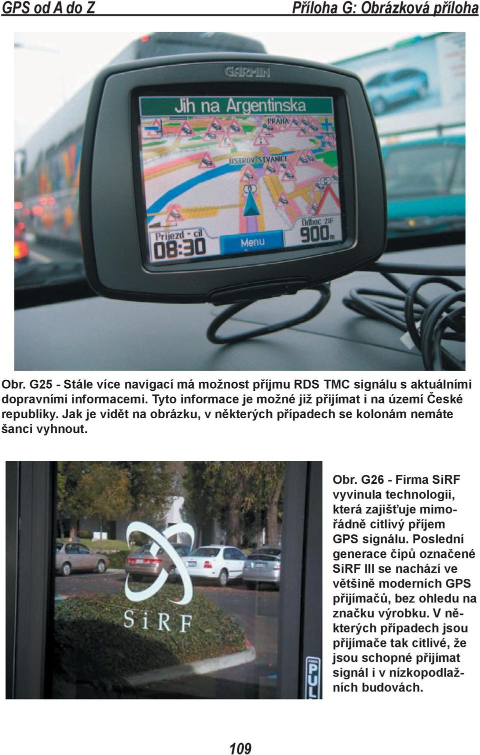 G26 - Firma SiRF vyvinula technologii, která zajišťuje mimořádně citlivý příjem GPS signálu.