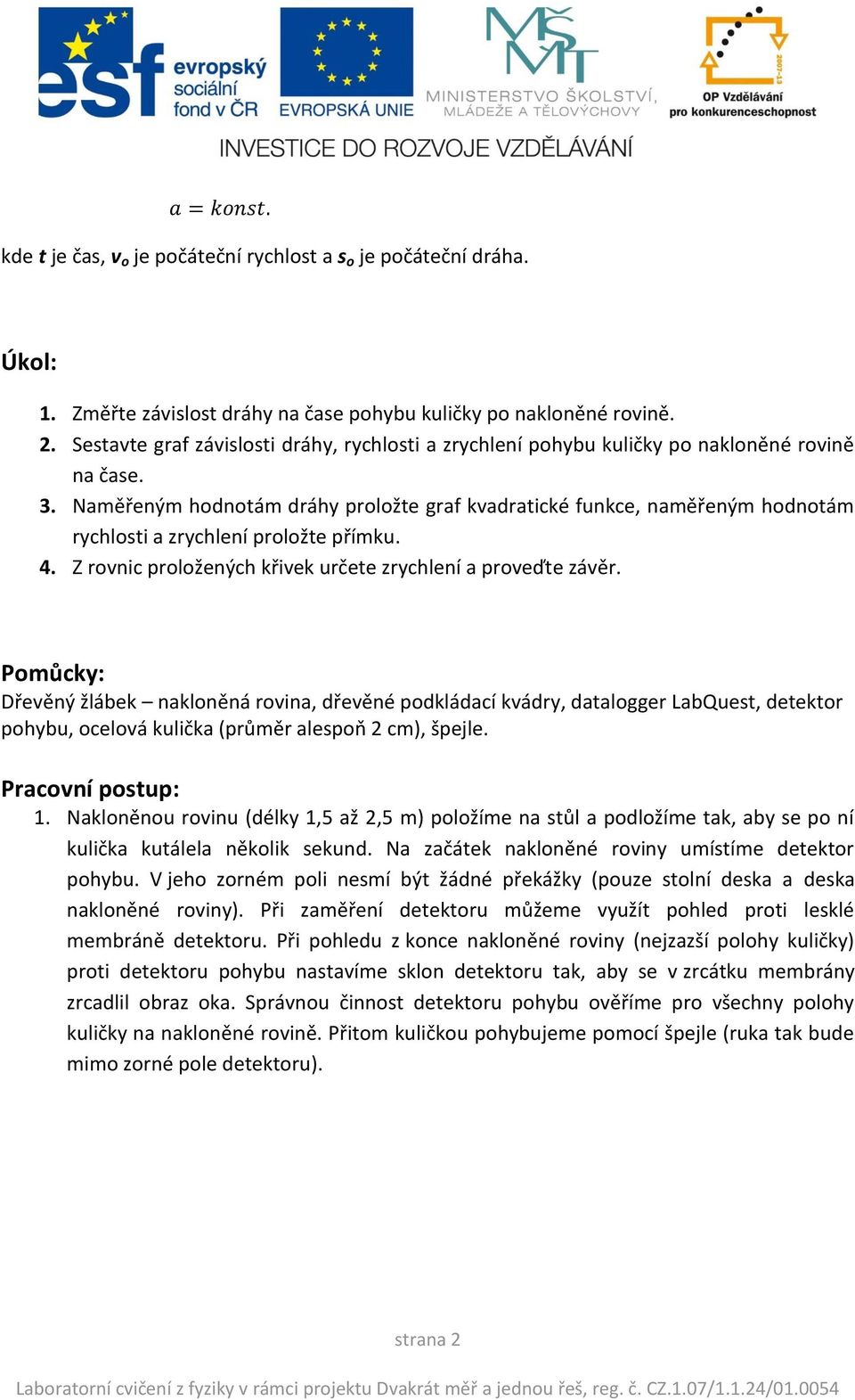 Naměřeným hodnotám dráhy proložte graf kvadratické funkce, naměřeným hodnotám rychlosti a zrychlení proložte přímku. 4. Z rovnic proložených křivek určete zrychlení a proveďte závěr.