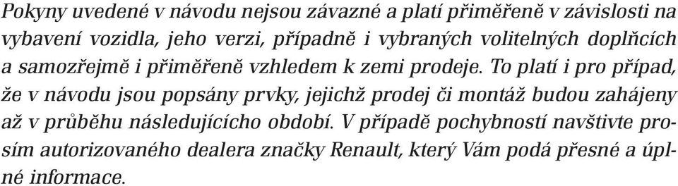 To platí i pro případ, že v návodu jsou popsány prvky, jejichž prodej či montáž budou zahájeny až v průběhu