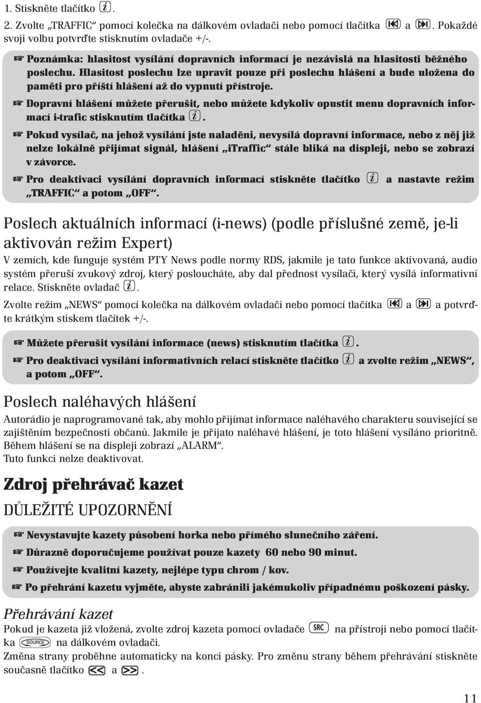 Hlasitost poslechu lze upravit pouze při poslechu hlášení a bude uložena do paměti pro příští hlášení až do vypnutí přístroje.