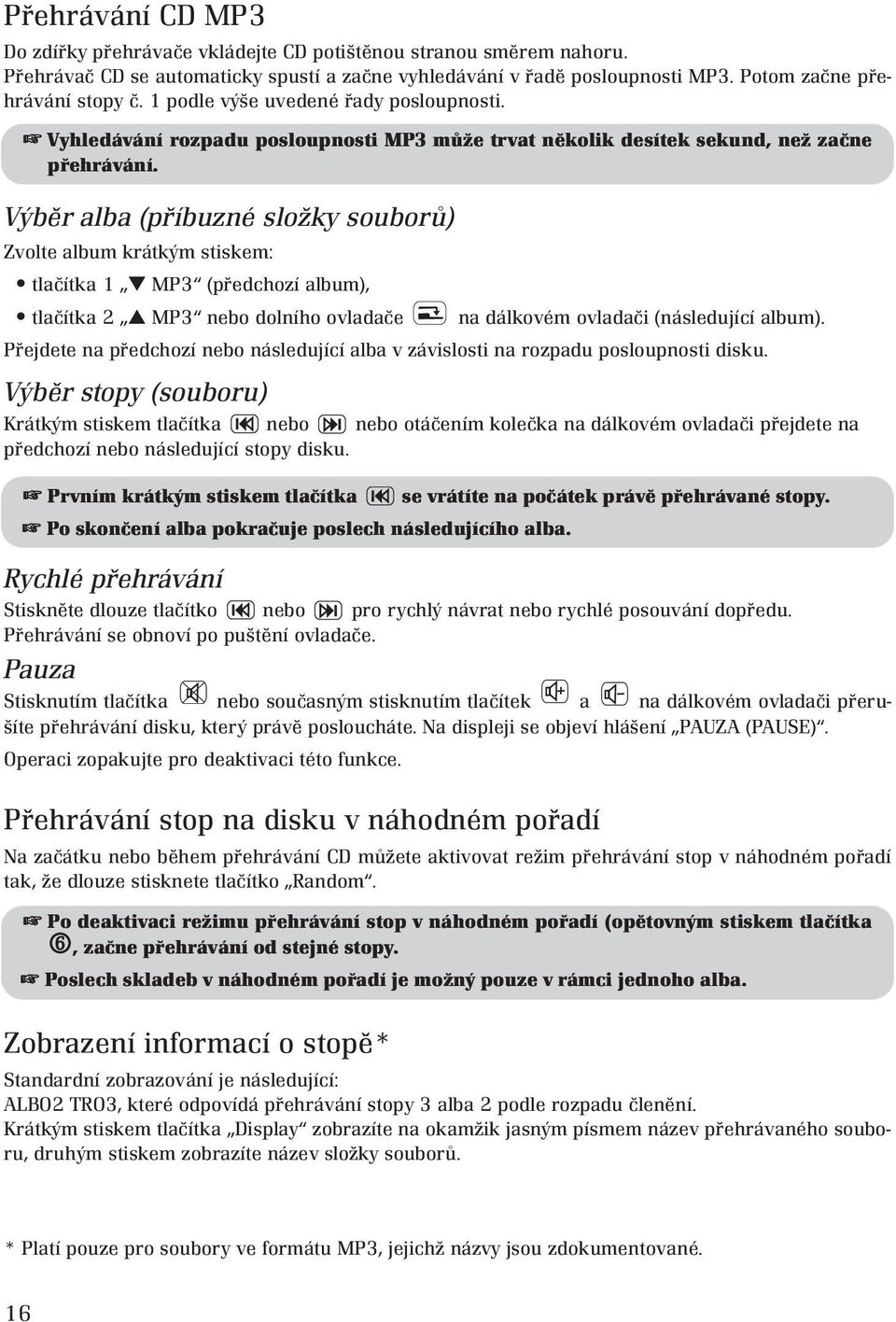 Výběr alba (příbuzné složky souborů) Zvolte album krátkým stiskem: tlačítka 1 MP3 (předchozí album), tlačítka 2 MP3 nebo dolního ovladače na dálkovém ovladači (následující album).
