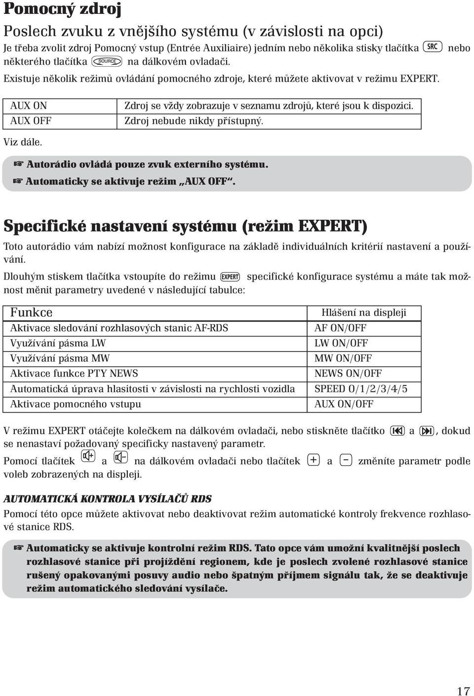 Zdroj nebude nikdy přístupný. Autorádio ovládá pouze zvuk externího systému. Automaticky se aktivuje režim AUX OFF.
