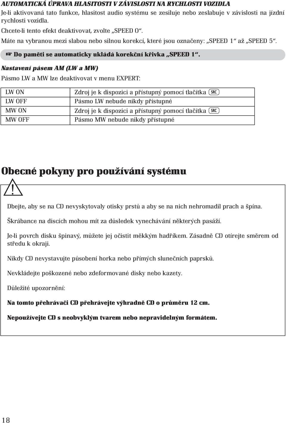 Nastavení pásem AM (LW a MW) Pásmo LW a MW lze deaktivovat v menu EXPERT: LW ON LW OFF MW ON MW OFF Zdroj je k dispozici a přístupný pomocí tlačítka Pásmo LW nebude nikdy přístupné Zdroj je k