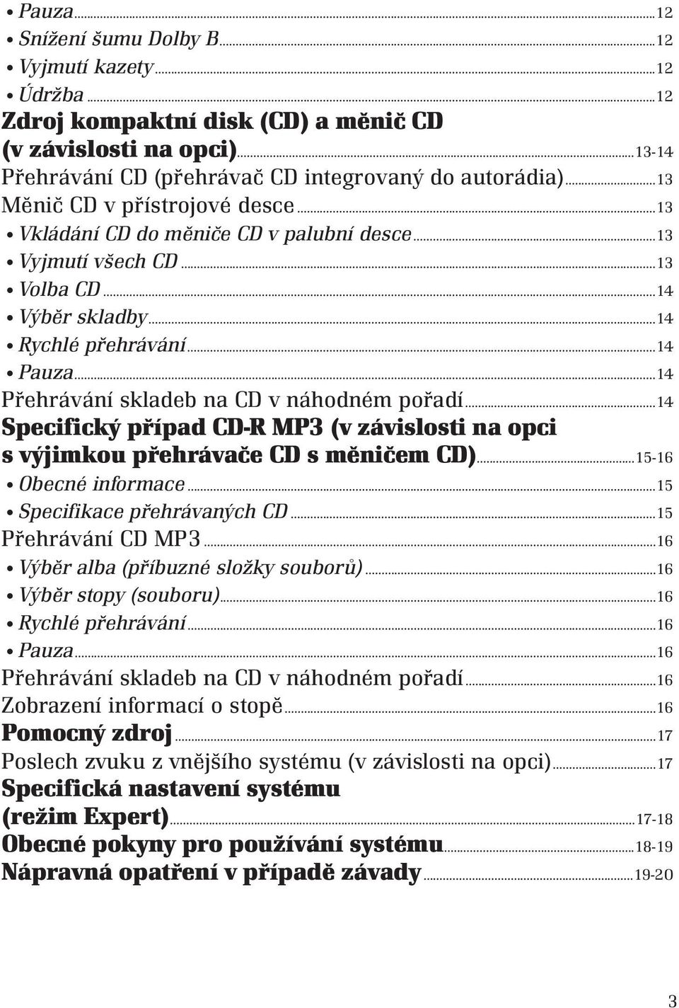 ..14 Přehrávání skladeb na CD v náhodném pořadí...14 Specifický případ CD-R MP3 (v závislosti na opci s výjimkou přehrávače CD s měničem CD)...15-16 Obecné informace...15 Specifikace přehrávaných CD.