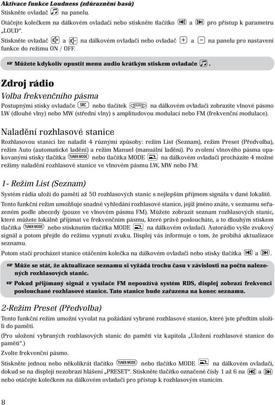 Zdroj rádio Volba frekvenčního pásma Postupnými stisky ovladače nebo tlačítek na dálkovém ovladači zobrazíte vlnové pásmo LW (dlouhé vlny) nebo MW (střední vlny) s amplitudovou modulací nebo FM