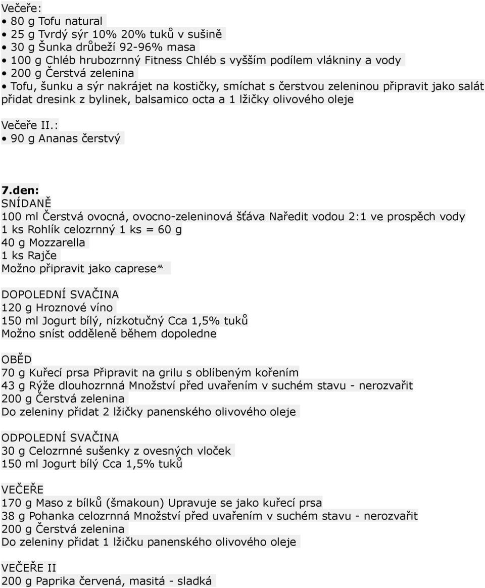 den: 1 ks Rohlík celozrnný 1 ks = 60 g 40 g Mozzarella 1 ks Rajče Možno připravit jako caprese 120 g Hroznové víno Možno sníst odděleně během dopoledne 70 g Kuřecí prsa Připravit na grilu s oblíbeným