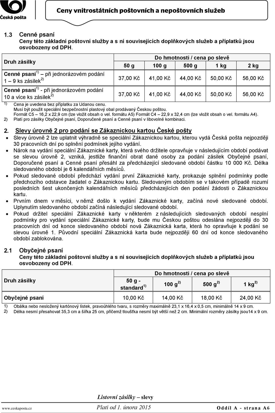 jednorázovém podání 2) 10 a více ks zásilek 37,00 Kč 41,00 Kč 44,00 Kč 50,00 Kč 56,00 Kč 1) Cena je uvedena bez příplatku za Udanou cenu.