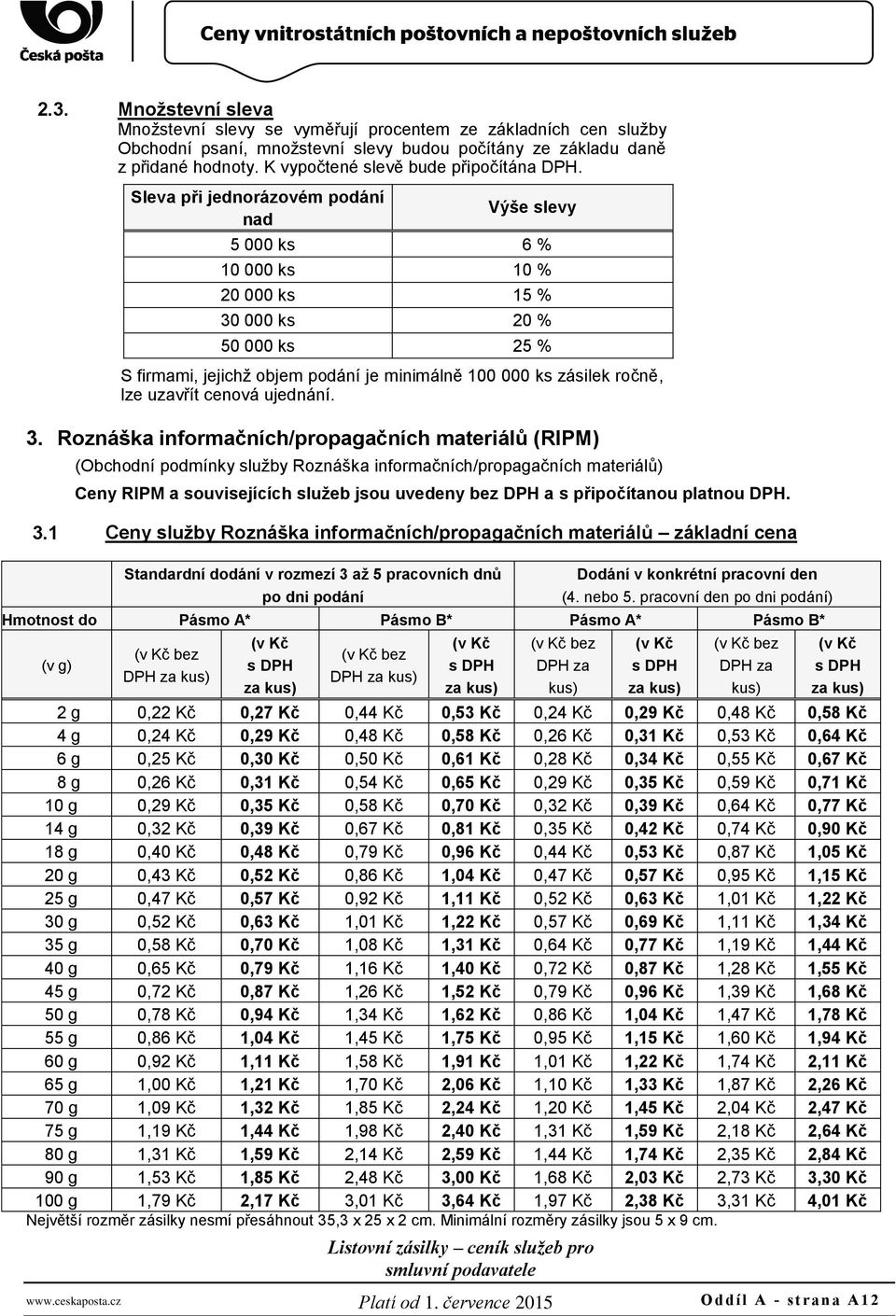 Sleva při jednorázovém podání nad Výše slevy 5 000 ks 6 % 10 000 ks 10 % 20 000 ks 15 % 30 000 ks 20 % 50 000 ks 25 % S firmami, jejichž objem podání je minimálně 100 000 ks zásilek ročně, lze