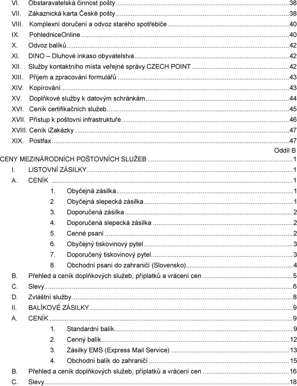 Doplňkové služby k datovým schránkám... 44 XVI. Ceník certifikačních služeb... 45 XVII. Přístup k poštovní infrastruktuře... 46 XVIII. Ceník izakázky... 47 XIX. Postfax.