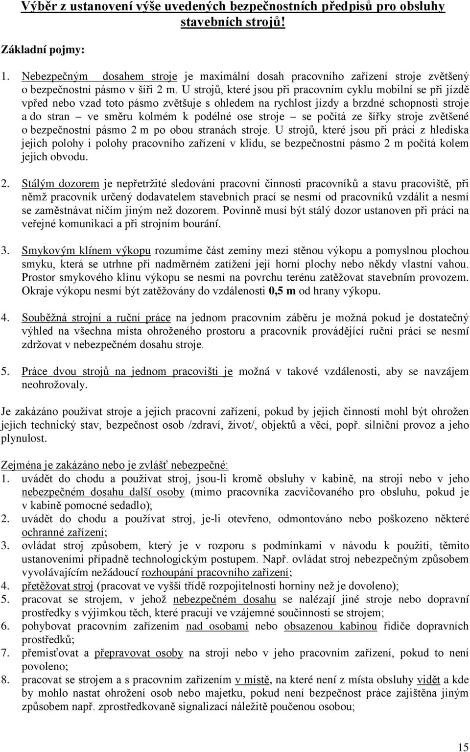 U strojů, které jsou při pracovním cyklu mobilní se při jízdě vpřed nebo vzad toto pásmo zvětšuje s ohledem na rychlost jízdy a brzdné schopnosti stroje a do stran ve směru kolmém k podélné ose