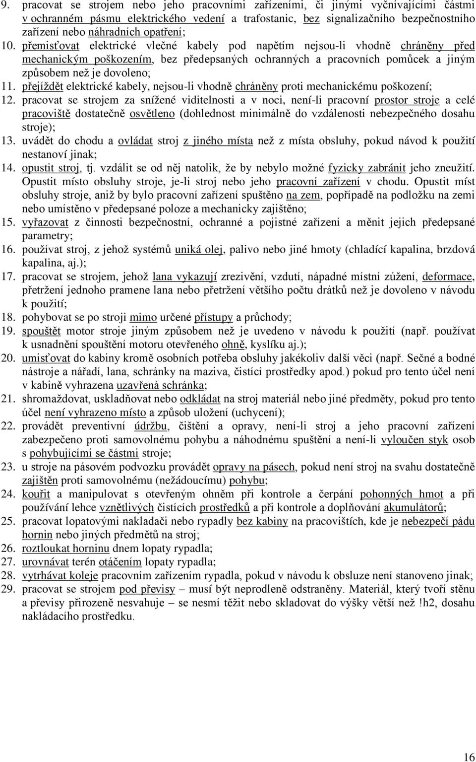 přemisťovat elektrické vlečné kabely pod napětím nejsou-li vhodně chráněny před mechanickým poškozením, bez předepsaných ochranných a pracovních pomůcek a jiným způsobem než je dovoleno; 11.