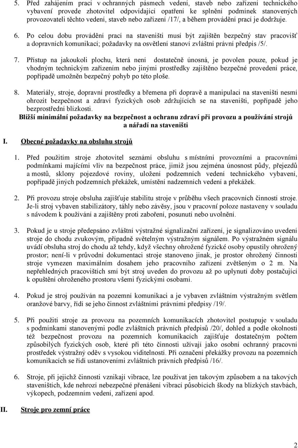 Po celou dobu provádění prací na staveništi musí být zajištěn bezpečný stav pracovišť a dopravních komunikací; požadavky na osvětlení stanoví zvláštní právní předpis /5/. 7.