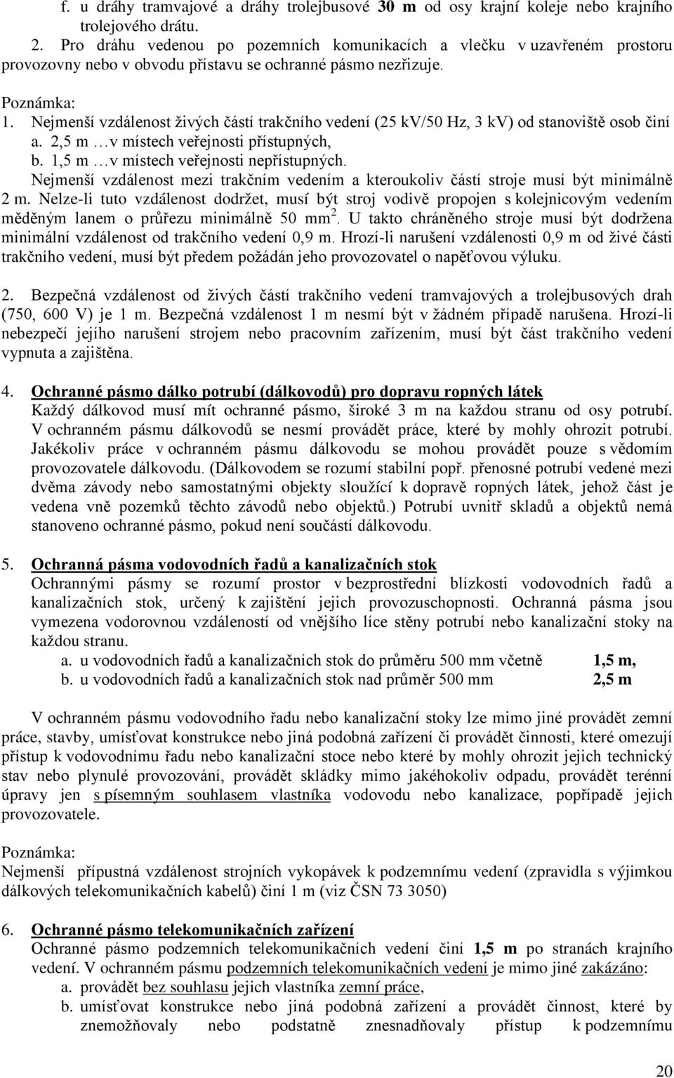 Nejmenší vzdálenost živých částí trakčního vedení (25 kv/50 Hz, 3 kv) od stanoviště osob činí a. 2,5 m v místech veřejnosti přístupných, b. 1,5 m v místech veřejnosti nepřístupných.