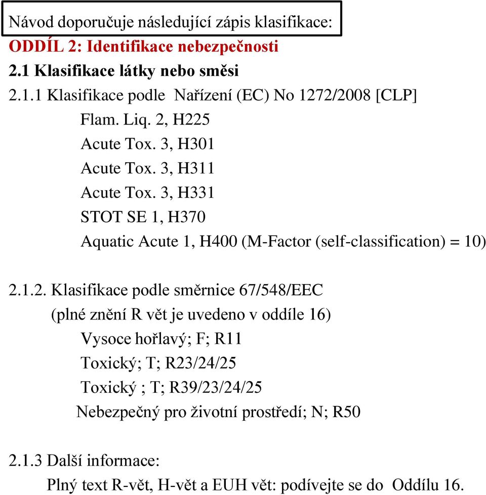 H225 Acute Tox. 3, H301 Acute Tox. 3, H311 Acute Tox. 3, H331 STOT SE 1, H370 Aquatic Acute 1, H400 (M-Factor (self-classification) = 10) 2.1.2.