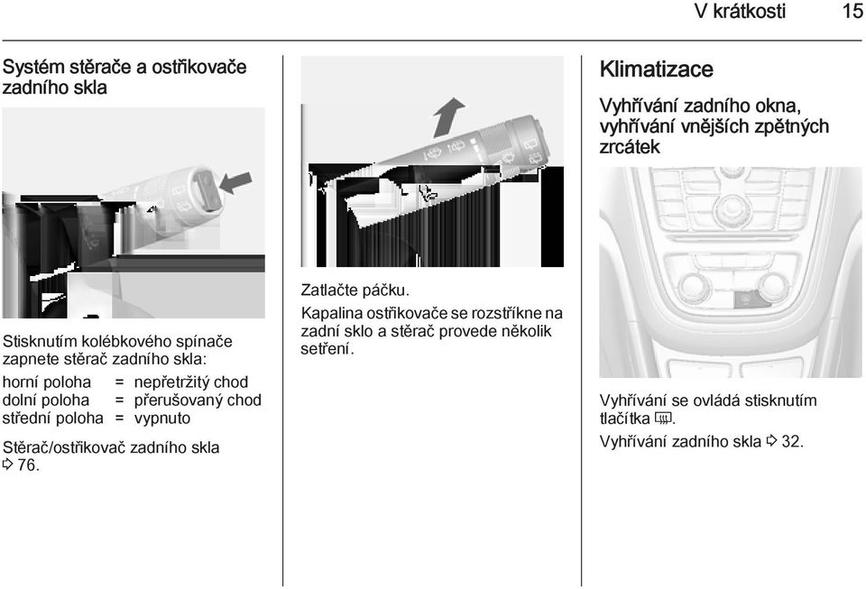 přerušovaný chod střední poloha = vypnuto Stěrač/ostřikovač zadního skla 3 76. Zatlačte páčku.