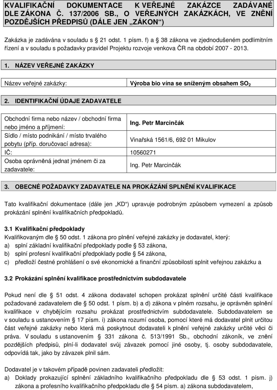 NÁZEV VEŘEJNÉ ZAKÁZKY Název veřejné zakázky: Výroba bio vína se sníženým obsahem SO 2 2.