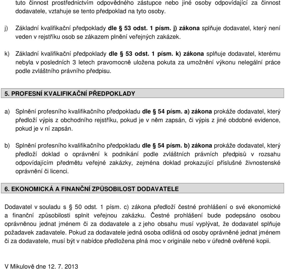 k) zákona splňuje dodavatel, kterému nebyla v posledních 3 letech pravomocně uložena pokuta za umožnění výkonu nelegální práce podle zvláštního právního předpisu. 5.