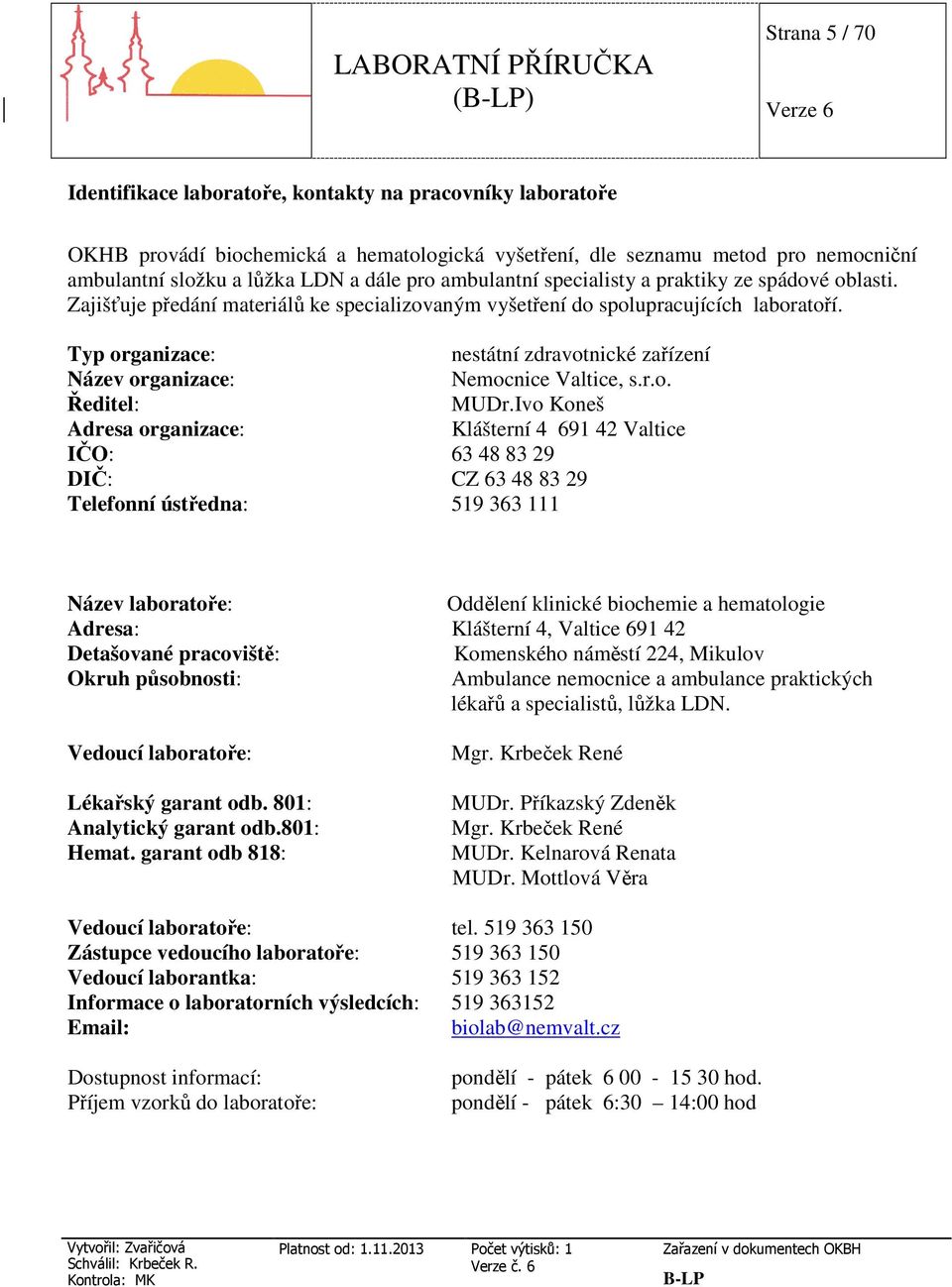 Typ organizace: nestátní zdravotnické zařízení Název organizace: Nemocnice Valtice, s.r.o. Ředitel: MUDr.