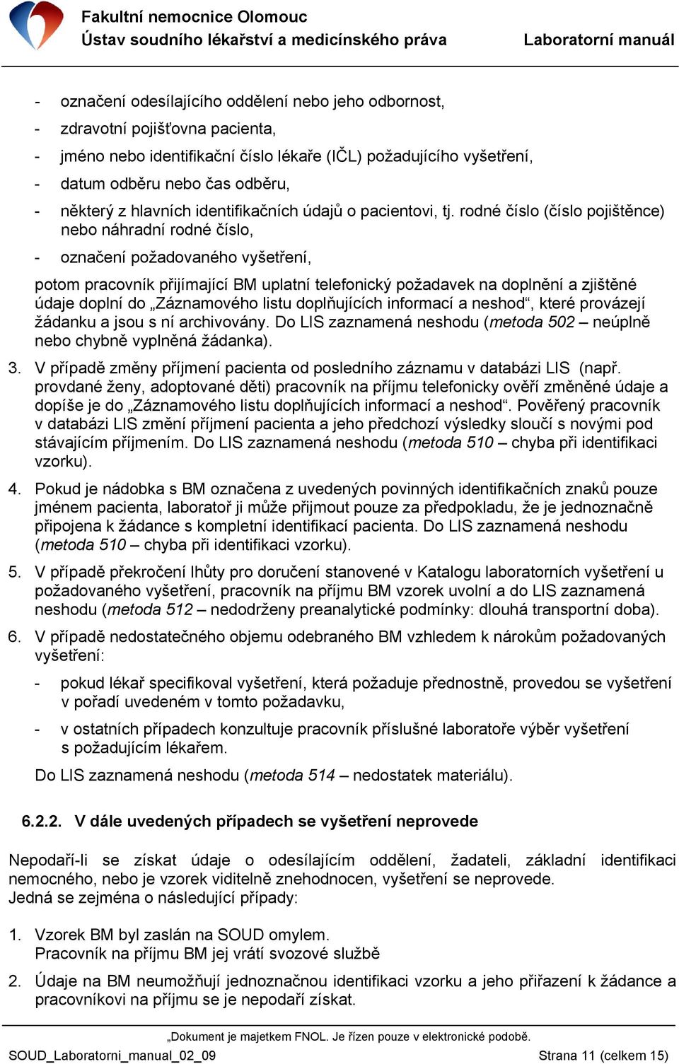 rodné číslo (číslo pojištěnce) nebo náhradní rodné číslo, - označení požadovaného vyšetření, potom pracovník přijímající BM uplatní telefonický požadavek na doplnění a zjištěné údaje doplní do