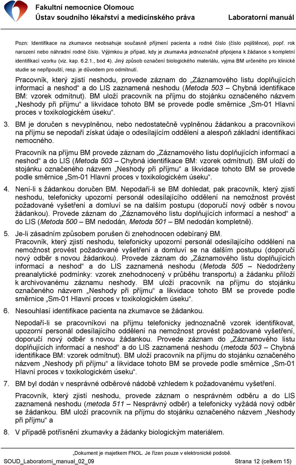 Jiný způsob označení biologického materiálu, vyjma BM určeného pro klinické studie se nepřipouští, resp. je důvodem pro odmítnutí.