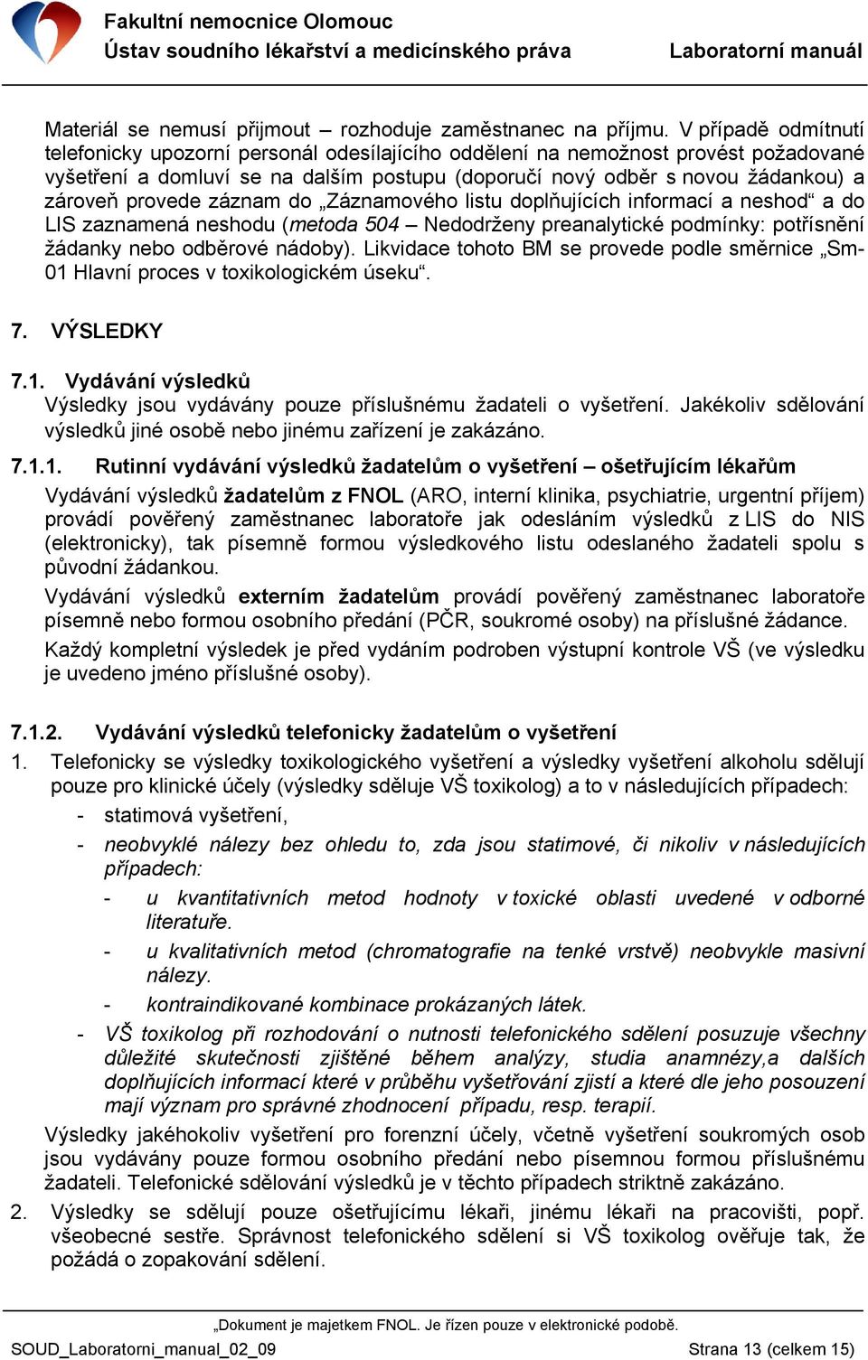 provede záznam do Záznamového listu doplňujících informací a neshod a do LIS zaznamená neshodu (metoda 504 Nedodrženy preanalytické podmínky: potřísnění žádanky nebo odběrové nádoby).