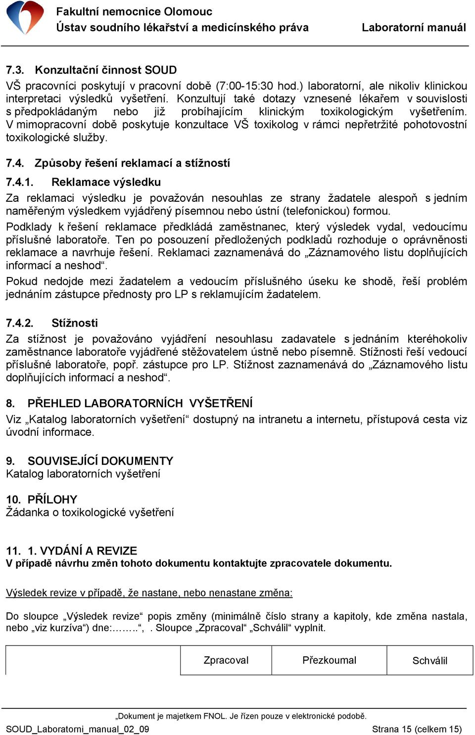 V mimopracovní době poskytuje konzultace VŠ toxikolog v rámci nepřetržité pohotovostní toxikologické služby. 7.4. Způsoby řešení reklamací a stížností 7.4.1.