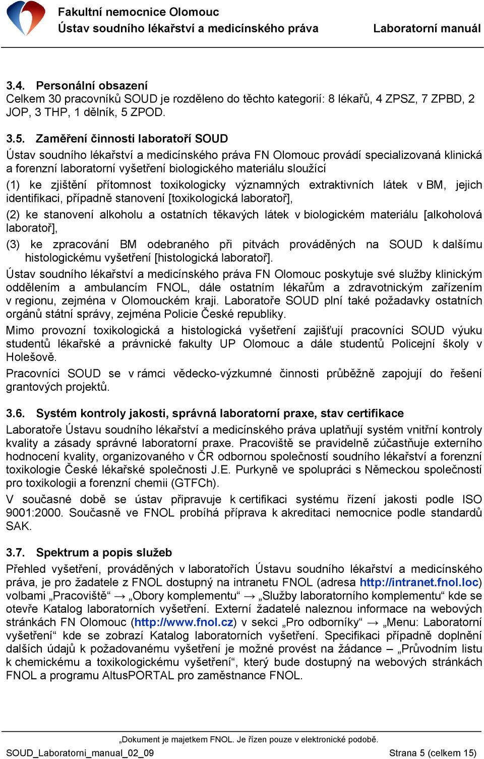 Zaměření činnosti laboratoří SOUD FN Olomouc provádí specializovaná klinická a forenzní laboratorní vyšetření biologického materiálu sloužící (1) ke zjištění přítomnost toxikologicky významných