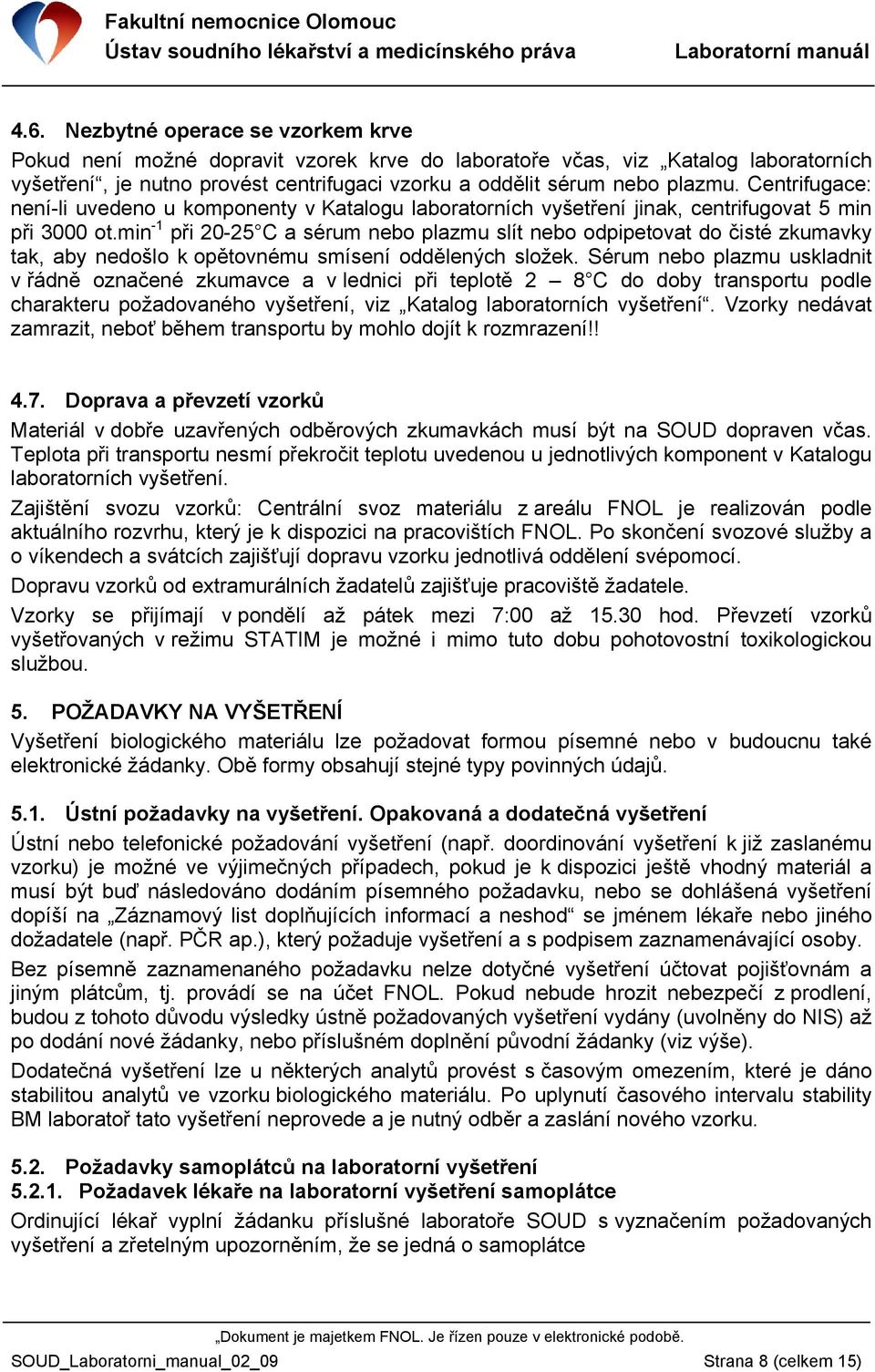 min -1 při 20-25 C a sérum nebo plazmu slít nebo odpipetovat do čisté zkumavky tak, aby nedošlo k opětovnému smísení oddělených složek.