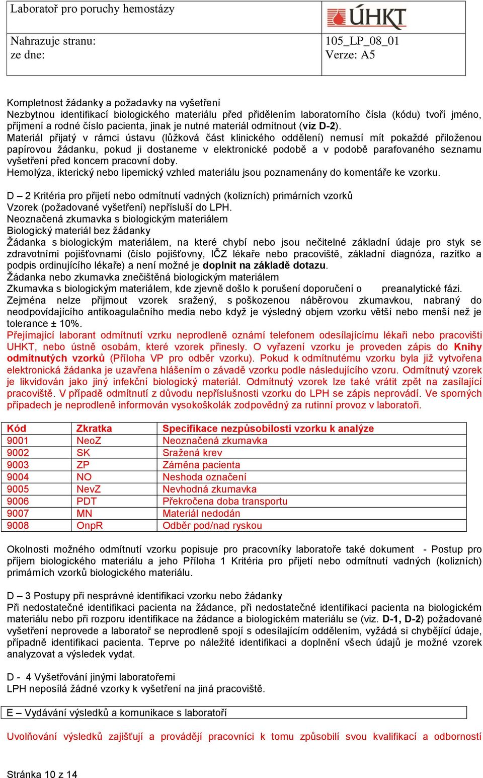 Materiál přijatý v rámci ústavu (lůžková část klinického oddělení) nemusí mít pokaždé přiloženou papírovou žádanku, pokud ji dostaneme v elektronické podobě a v podobě parafovaného seznamu vyšetření