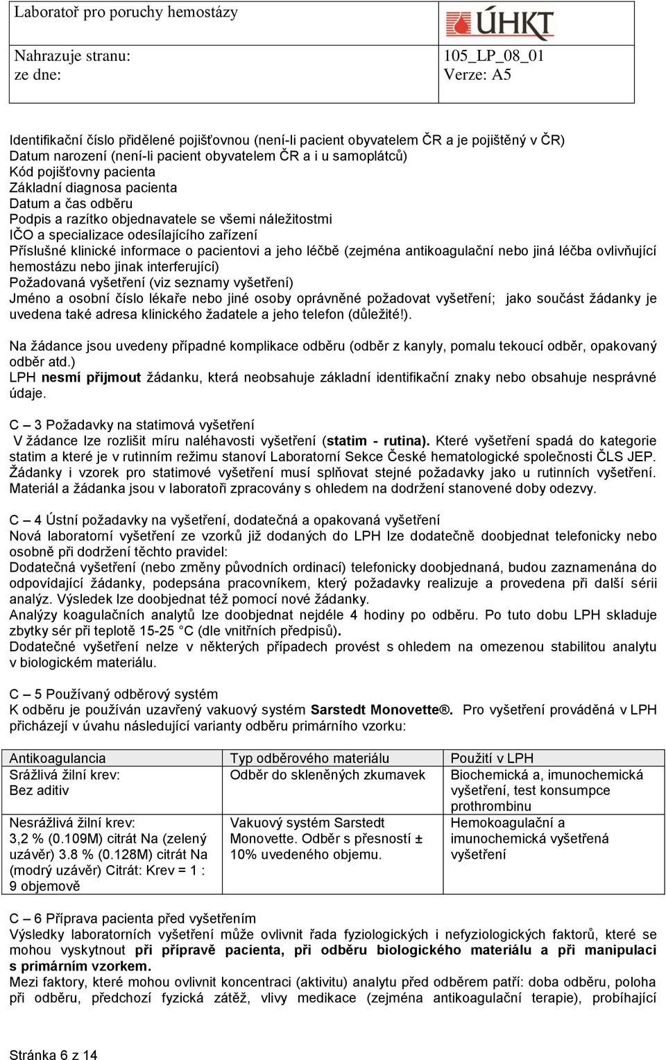 antikoagulační nebo jiná léčba ovlivňující hemostázu nebo jinak interferující) Požadovaná vyšetření (viz seznamy vyšetření) Jméno a osobní číslo lékaře nebo jiné osoby oprávněné požadovat vyšetření;