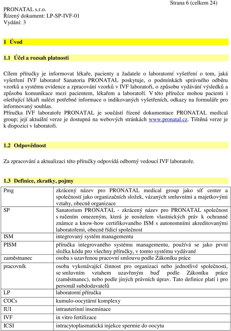 odběru vzorků a systému evidence a zpracování vzorků v IVF laboratoři, o způsobu vydávání výsledků a způsobu komunikace mezi pacientem, lékařem a laboratoří.