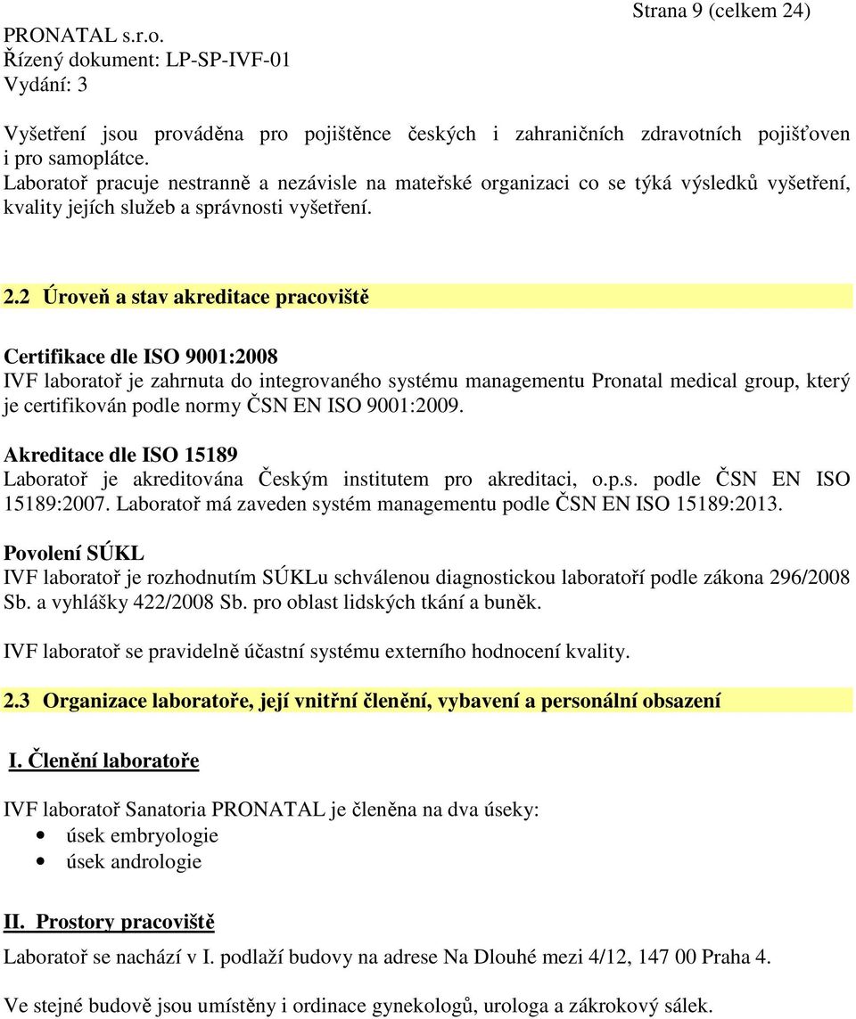 2 Úroveň a stav akreditace pracoviště Certifikace dle ISO 9001:2008 IVF laboratoř je zahrnuta do integrovaného systému managementu Pronatal medical group, který je certifikován podle normy ČSN EN ISO