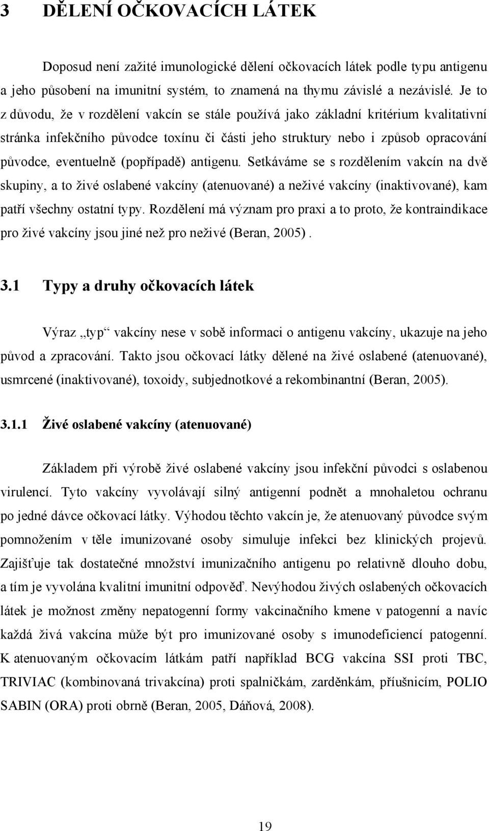 (popřípadě) antigenu. Setkáváme se s rozdělením vakcín na dvě skupiny, a to živé oslabené vakcíny (atenuované) a neživé vakcíny (inaktivované), kam patří všechny ostatní typy.