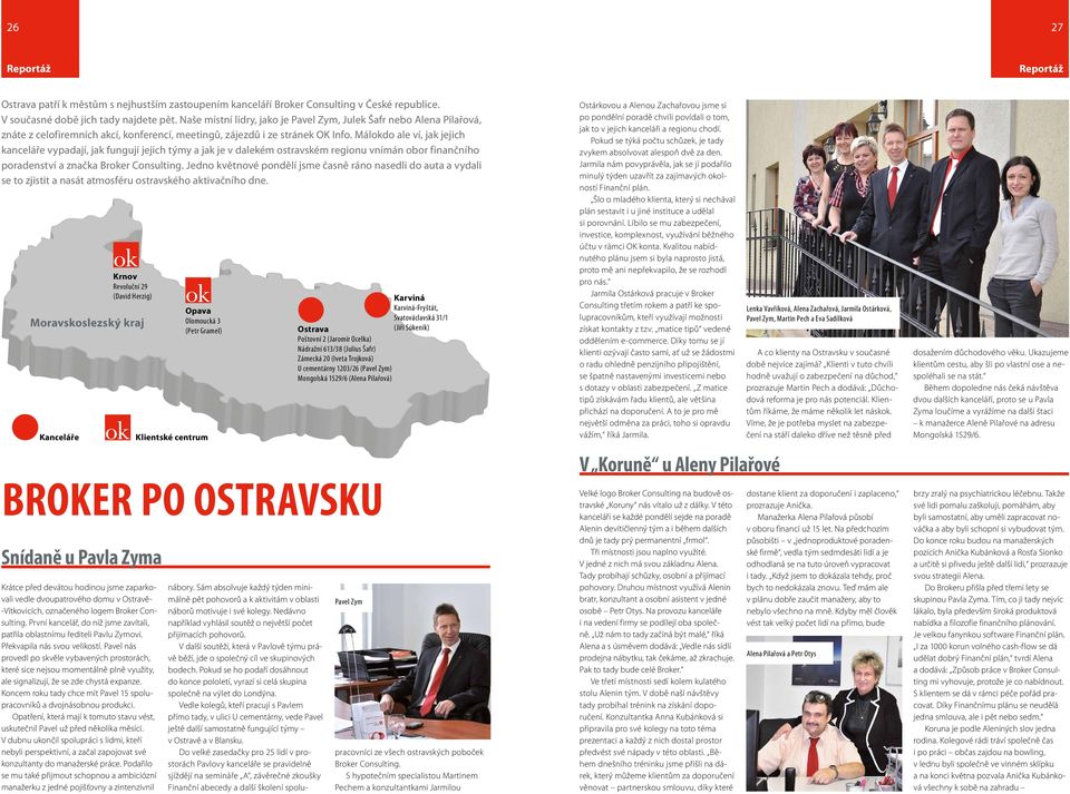 Málokdo ale ví, jak jejich kanceláře vypadají, jak fungují jejich týmy a jak je v dalekém ostravském regionu vnímán obor finančního poradenství a značka Broker Consulting.