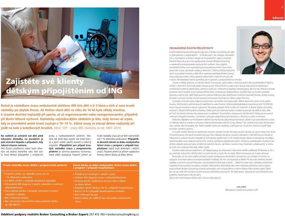 Předně říkám, že je pro mě nepřípustné srovnání Broker Consulting a uvedeného provozovatele restauračních zařízení.