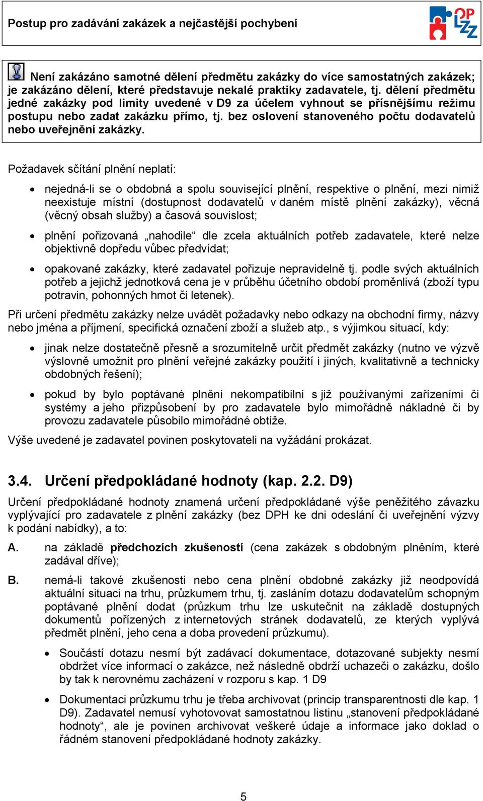 Pžadavek sčítání plnění neplatí: nejedná-li se bdbná a splu suvisející plnění, respektive plnění, mezi nimiž neexistuje místní (dstupnst ddavatelů v daném místě plnění zakázky), věcná (věcný bsah